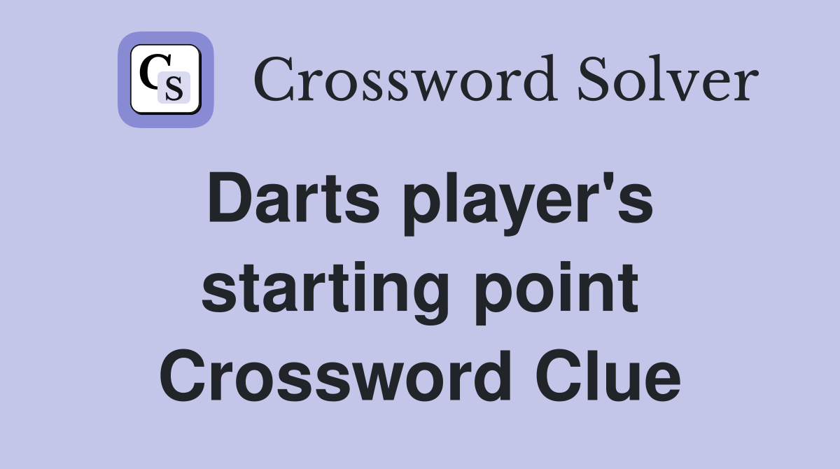 Darts player's starting point Crossword Clue Answers Crossword Solver